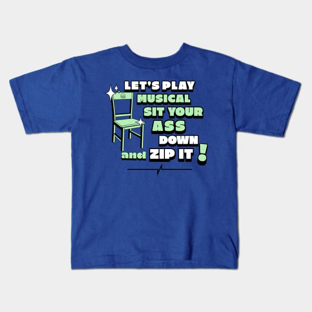 Let's play musical sit your ass down and Zip it! Kids T-Shirt by Blended Designs